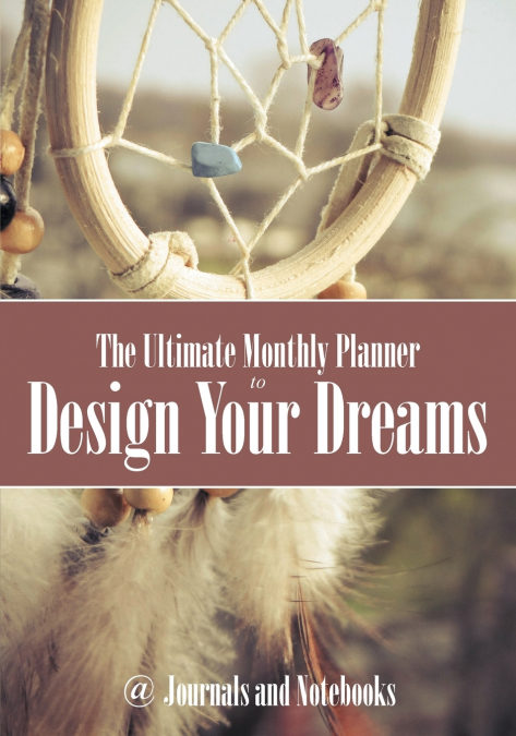 The Ultimate Monthly Planner to Design Your Dreams