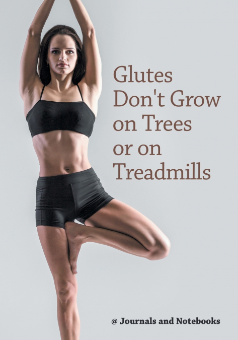 Glutes Don’t Grow on Trees or on Treadmills