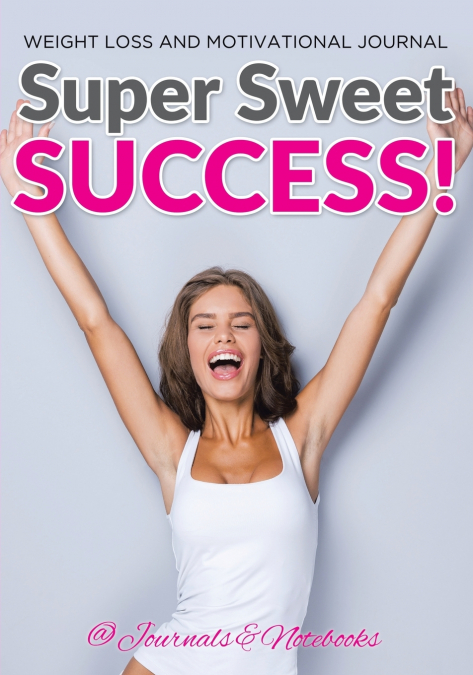 Super Sweet Success! Weight Loss and Motivational Journal