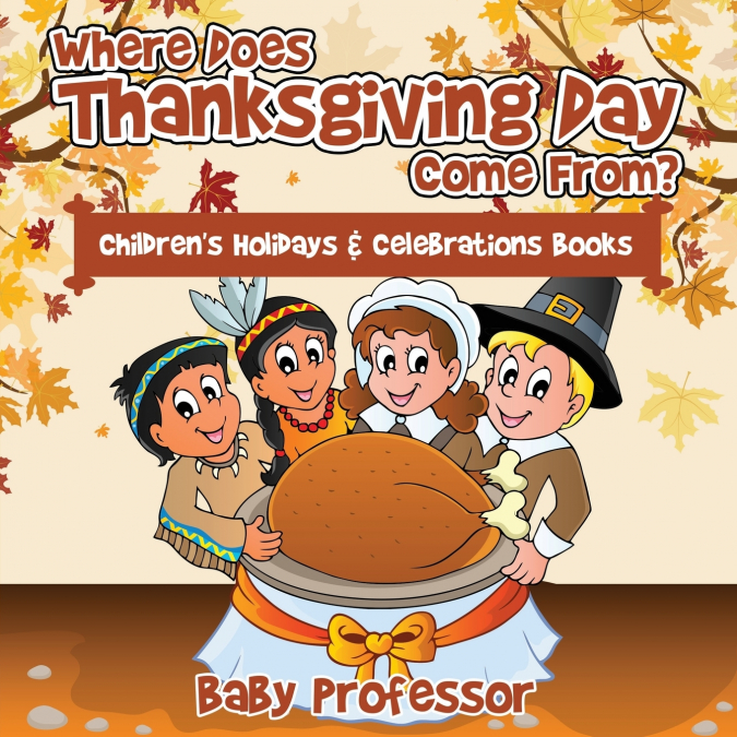 Where Does Thanksgiving Day Come From? | Children’s Holidays & Celebrations Books