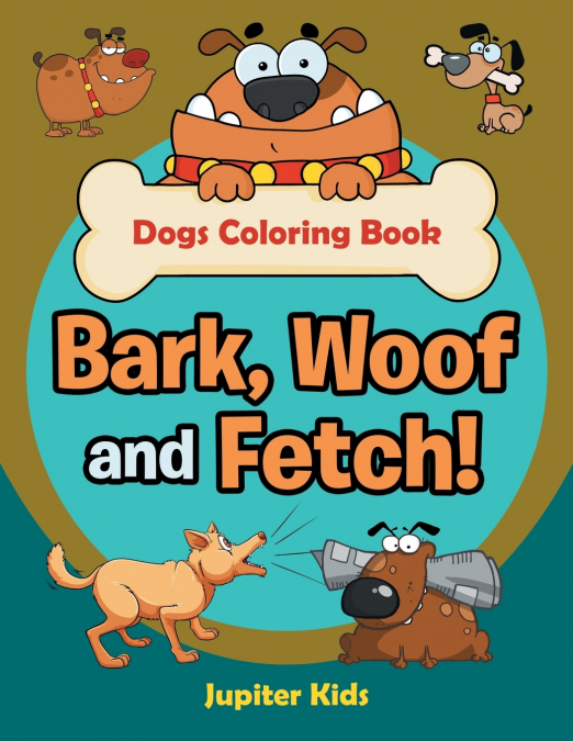 Bark, Woof and Fetch! Dogs Coloring Book