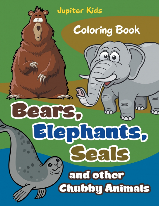 Bears, Elephants, Seals and other Chubby Animals Coloring Book