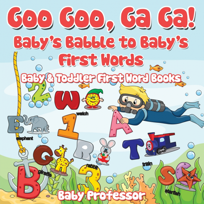 Goo Goo, Ga Ga! Baby’s Babble to Baby’s First Words. - Baby & Toddler First Word Books