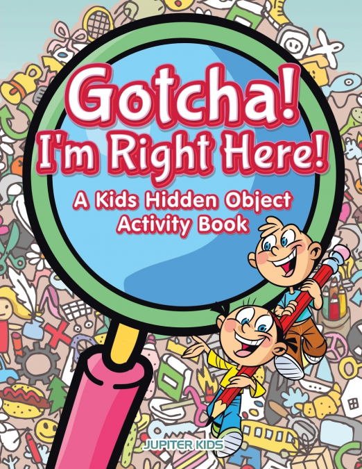 Gotcha! I’m Right Here! A Kids Hidden Object Activity Book
