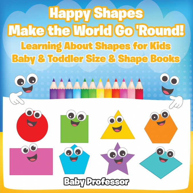 Happy Shapes Make the World Go ’Round! Learning About Shapes for Kids - Baby & Toddler Size & Shape Books