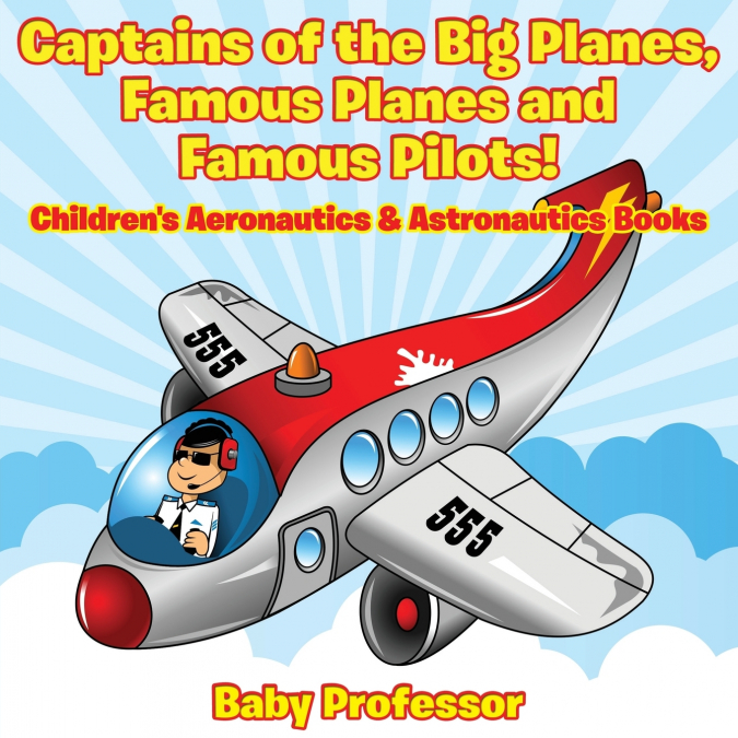 Captains of the Big Planes, Famous Planes and Famous Pilots! - Children’s Aeronautics & Astronautics Books