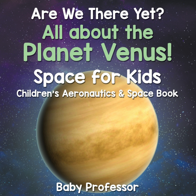 Are We There Yet? All About the Planet Venus! Space for Kids - Children’s Aeronautics & Space Book