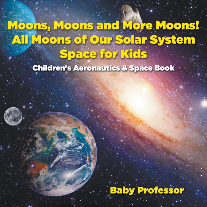 Moons, Moons and More Moons! All Moons of our Solar System - Space for Kids - Children’s Aeronautics & Space Book