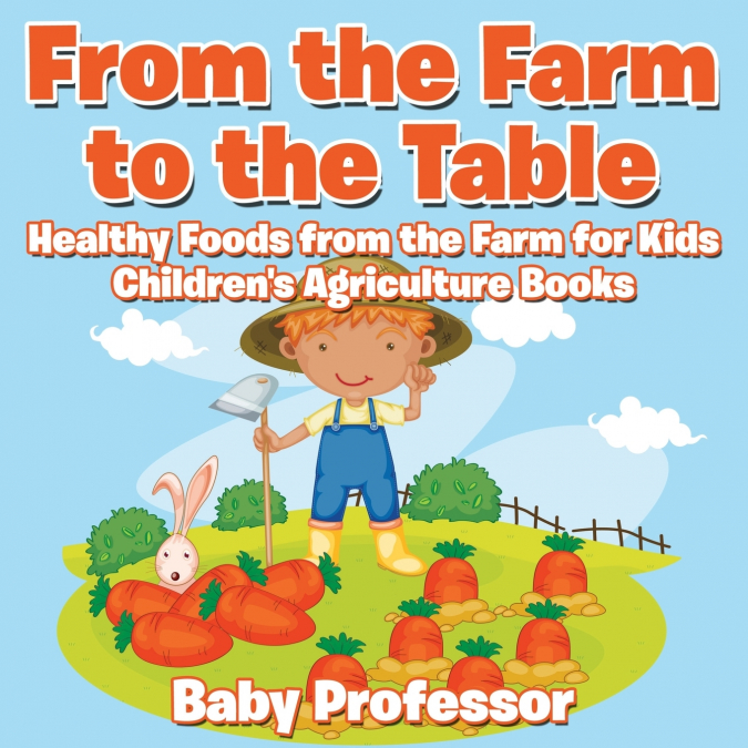 From the Farm to The Table, Healthy Foods from the Farm for Kids - Children’s Agriculture Books