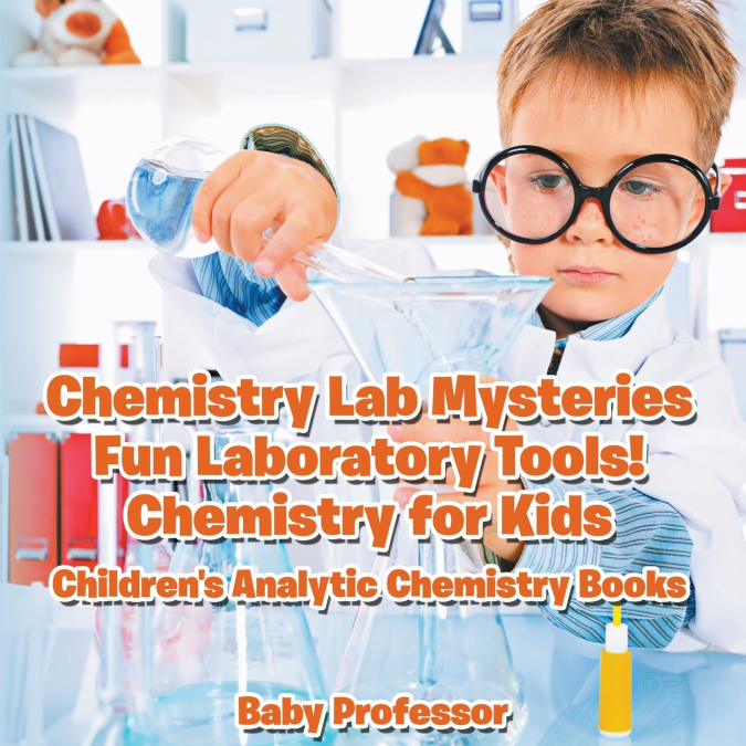 Chemistry Lab Mysteries, Fun Laboratory Tools! Chemistry for Kids - Children’s Analytic Chemistry Books