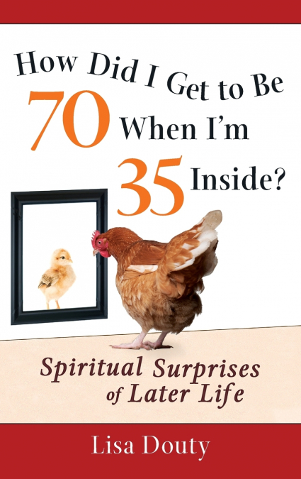 How Did I Get to Be 70 When I’m 35 Inside?