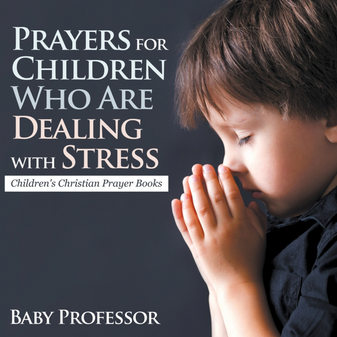 Prayers for Children Who Are Dealing with Stress - Children’s Christian Prayer Books