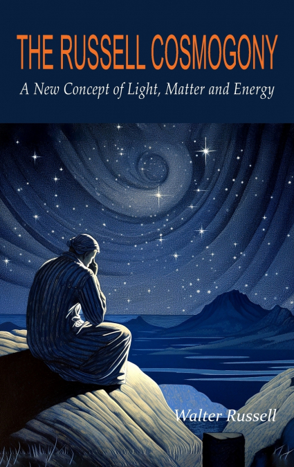The Russell Cosmogony; A New Concept of Light, Matter, and Energy