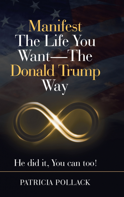 Manifest the Life You Want - the Donald Trump Way