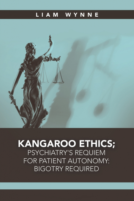 Kangaroo Ethics; Psychiatry’s Requiem for Patient Autonomy