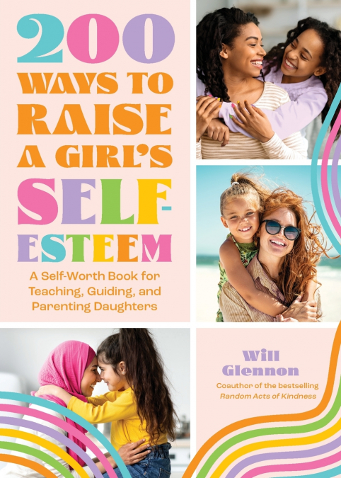 200 Ways to Raise a Girl’s Self-Esteem
