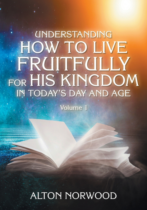 Understanding How to Live Fruitfully for His Kingdom in Today’s Day and Age