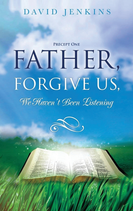 Precept one; Father, Forgive Us, We Haven’t Been Listening