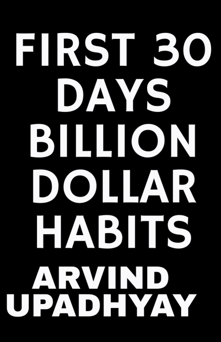 FIRST 30 DAYS BILLION DOLLAR HABITS