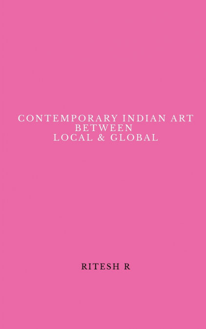 CONTEMPORARY INDIAN ART BETWEEN LOCAL & GLOBAL