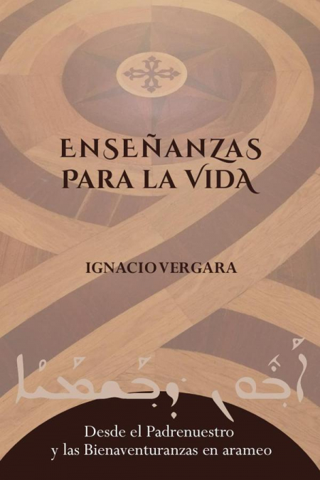 Enseñanzas para la vida: Desde el Padrenuestro y las Bienaventuranzas en arameo