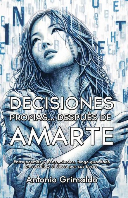 Decisiones Propias... Después De Amarte: Entre poemas y pensamientos, tengo guardado un secreto y el deseo por sus besos