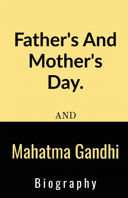 Father’s And Mother’s Day And Mahatma Gandhi Biography.