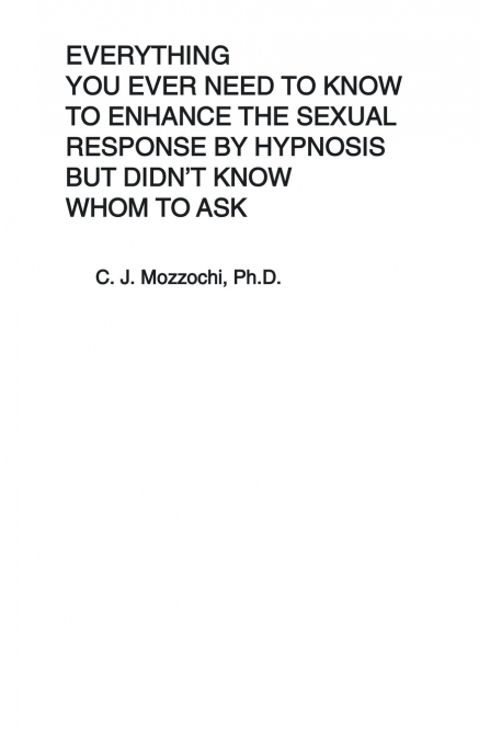 Everything You Ever Need to Know to Enhance the Sexual Response by Hypnosis but Didn’t Know Whom to Ask