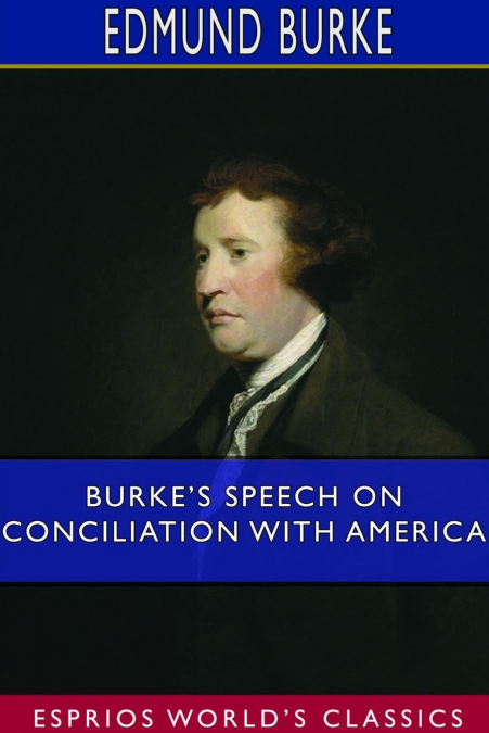 Burke’s Speech on Conciliation With America (Esprios Classics)