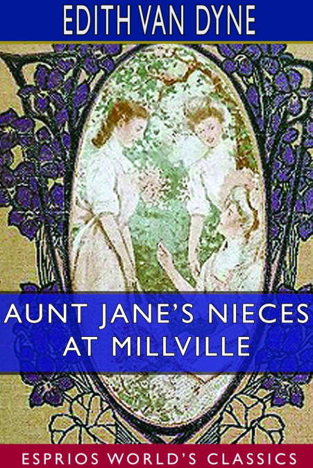 Aunt Jane’s Nieces at Millville (Esprios Classics)