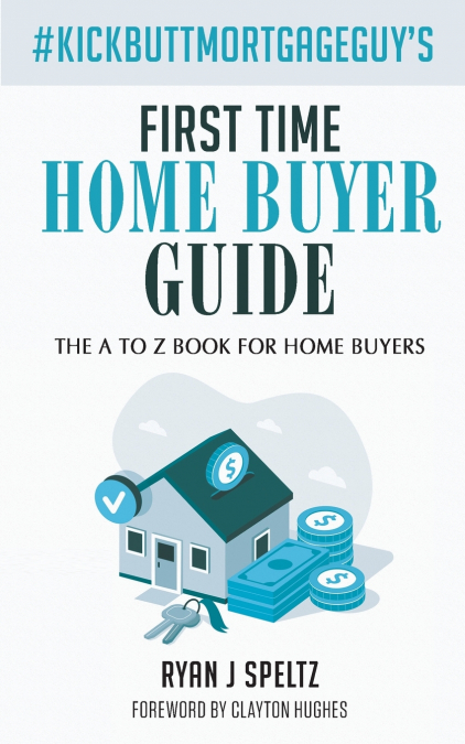 #KickButtMortgageGuy’s First Time Home Buyer Guide