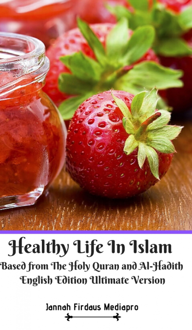 Healthy Life In Islam Based from The Holy Quran and Al-Hadith English Edition Ultimate Version