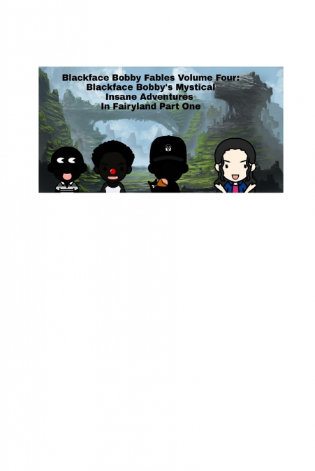 BlackFace Bobby Fables Volume Four BlackFace Bobby’s Mystical Insane Adventures  In Fairyland Part One