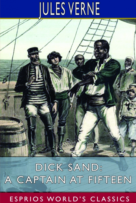 Dick Sand; or, A Captain at Fifteen (Esprios Classics)