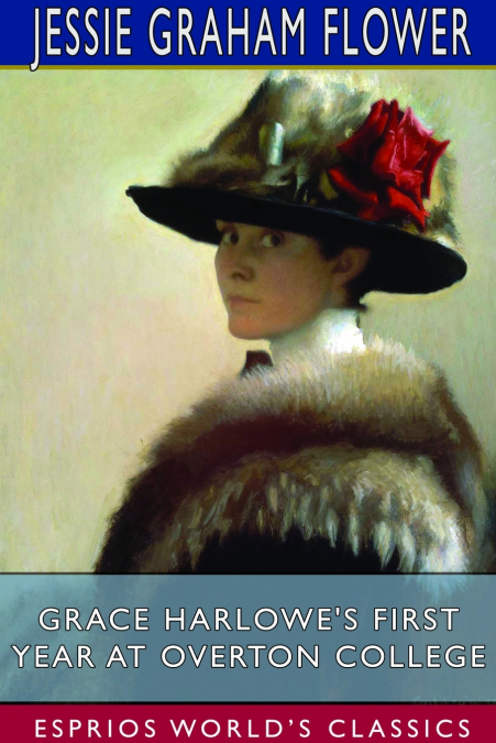 Grace Harlowe’s First Year at Overton College (Esprios Classics)