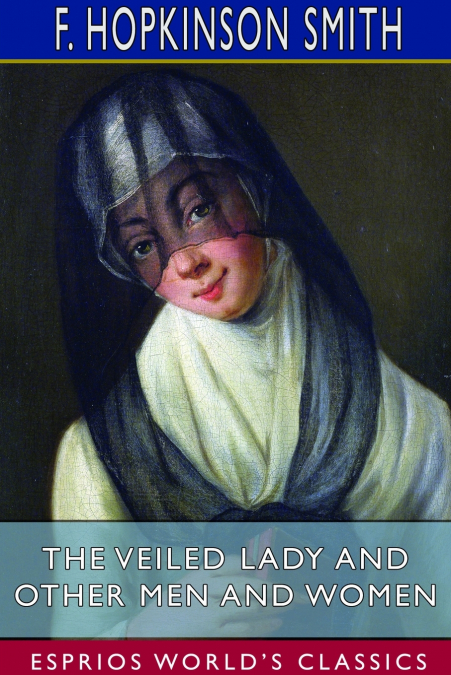 The Veiled Lady and Other Men and Women (Esprios Classics)