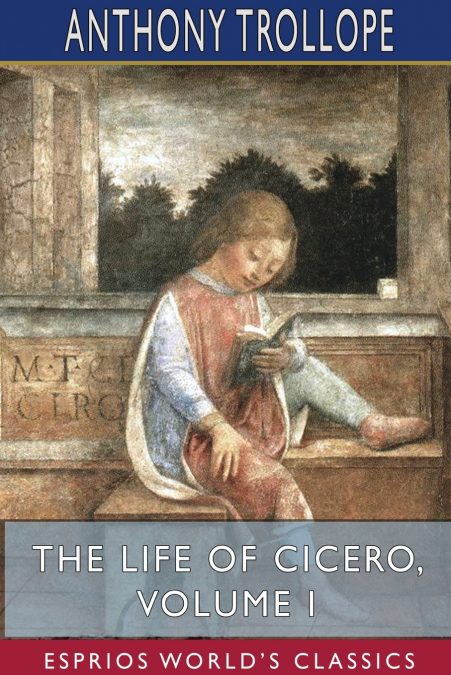 The Life of Cicero, Volume I (Esprios Classics)