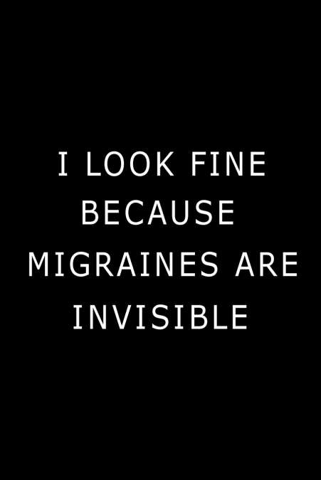 I Look Fine Because Migraines are Invisible