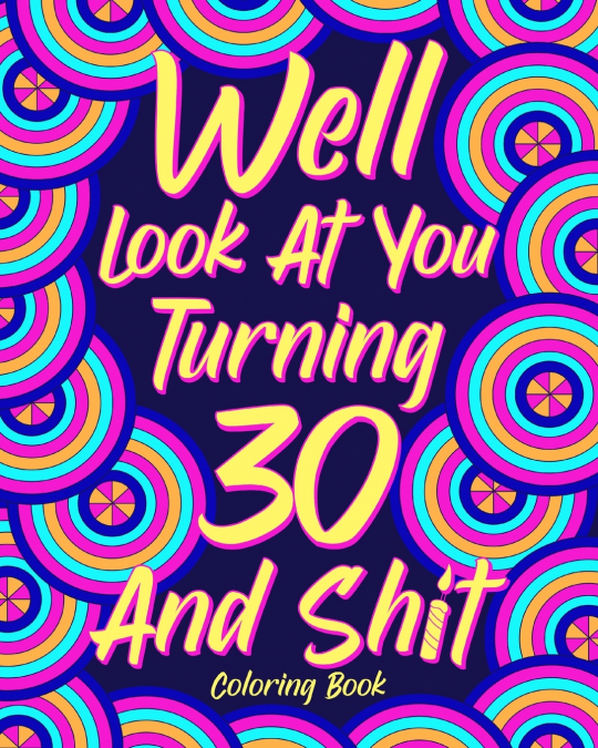 Well Look at You Turning 30 and Shit Coloring Book