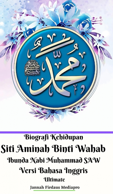 Biografi Kehidupan Siti Aminah Binti Wahab Ibunda Nabi Muhammad SAW Versi Bahasa Inggris Ultimate