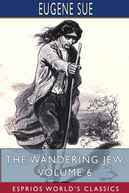 The Wandering Jew, Volume 6 (Esprios Classics)