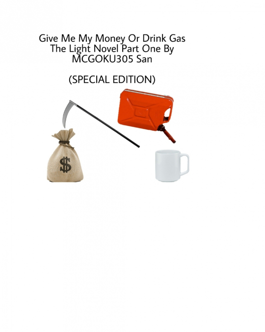 Give Me My Money Or Drink Gas The Light Novel Part One (Special Edition)