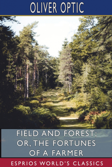 Field and Forest; or, The Fortunes of a Farmer (Esprios Classics)