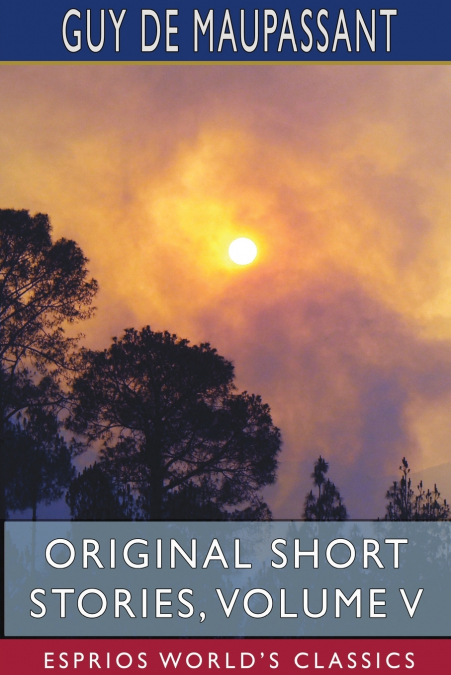 Original Short Stories, Volume V (Esprios Classics)