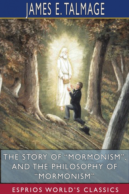 The Story of 'Mormonism', and The Philosophy of 'Mormonism' (Esprios Classics)