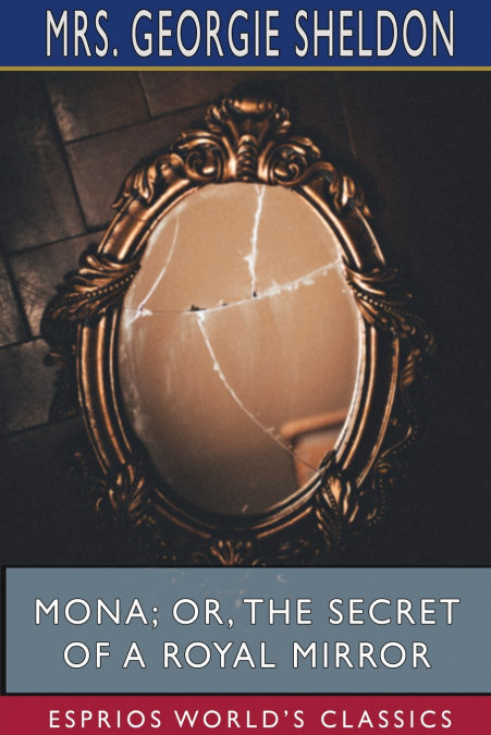 Mona; Or, The Secret of a Royal Mirror (Esprios Classics)