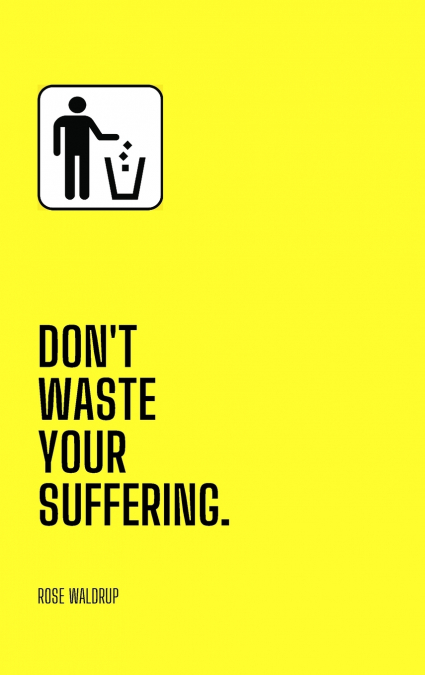 Don’t Waste Your Suffering