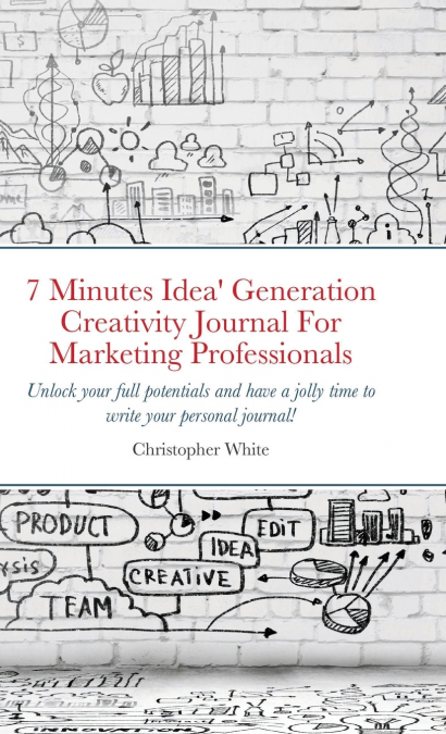 7 Minutes Idea’ Generation Creativity Journal For Marketing Professionals