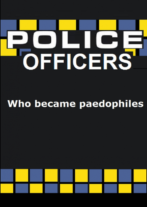 Police officers who became  PAEDOPHILES