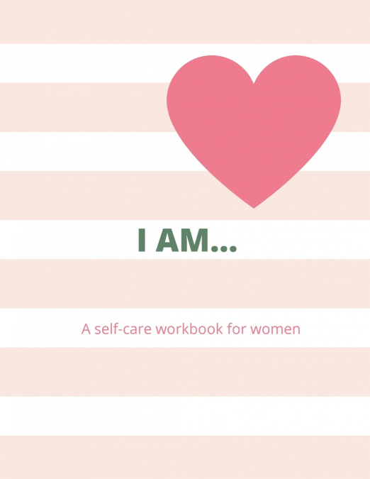 I AM...  A WOMAN’S SELF-CARE WORKBOOK